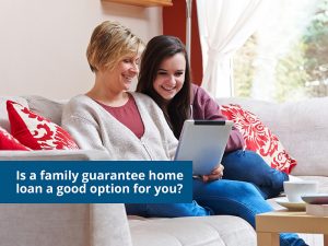 Is a family guarantee home loan a good option for you?